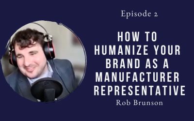 How to Humanize Your Brand as a Manufacturer Rep – Rob Brunson – Episode 02