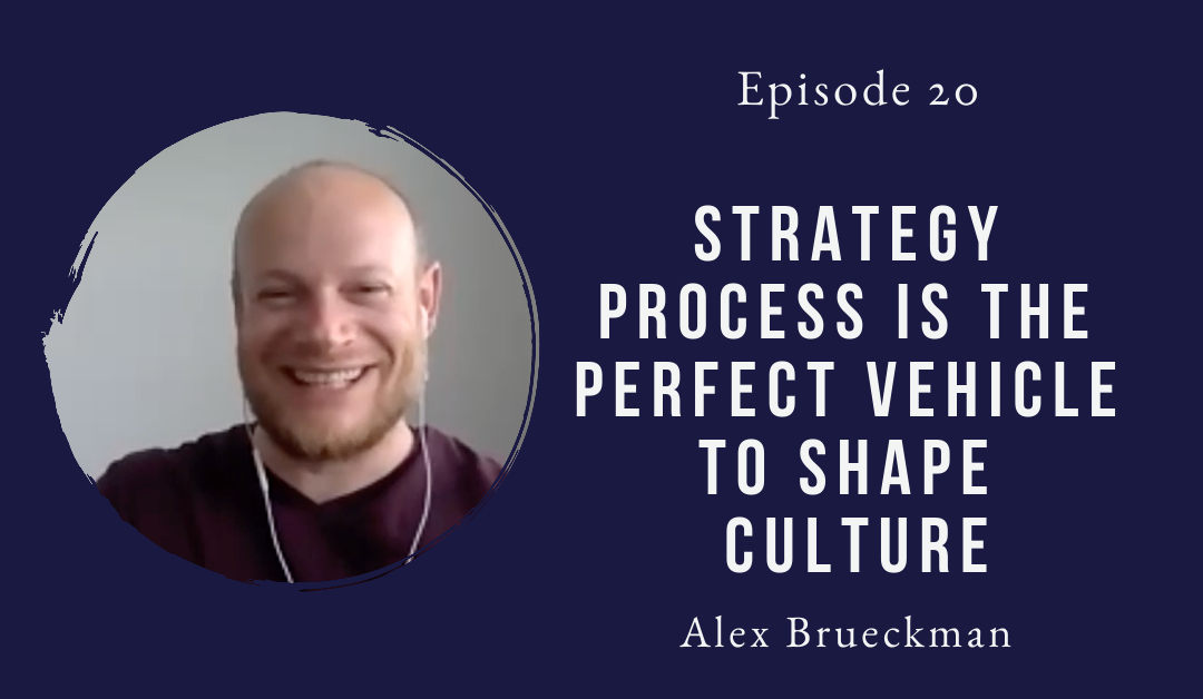 A strategy process is the perfect vehicle to shape culture – Alex Brueckmann – Episode 20