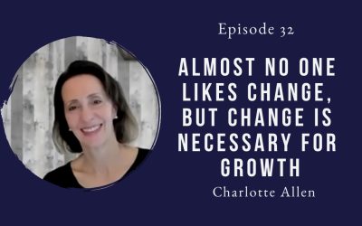 Almost no one likes change, but change is necessary for growth – Charlotte Allen