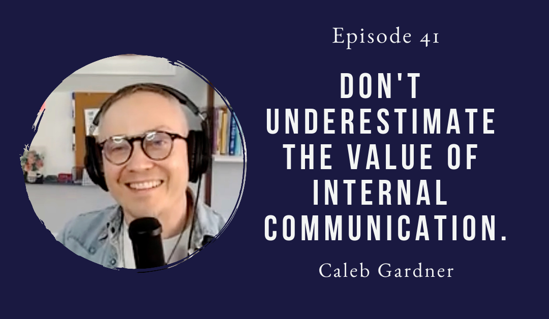 Don’t underestimate the value of internal communication – Caleb Gardner – Episode 41