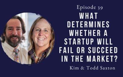 What Determines Whether A Startup Will Fail Or Succeed In The Market? Kim and Todd Saxton – Episode 39