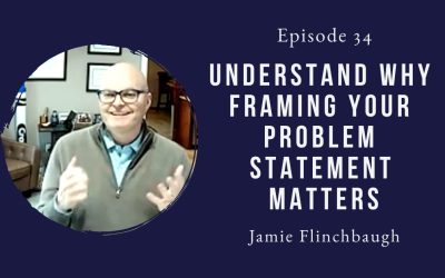 Understand why framing your problem statement matters – Jamie Flinchbaugh – Episode 34