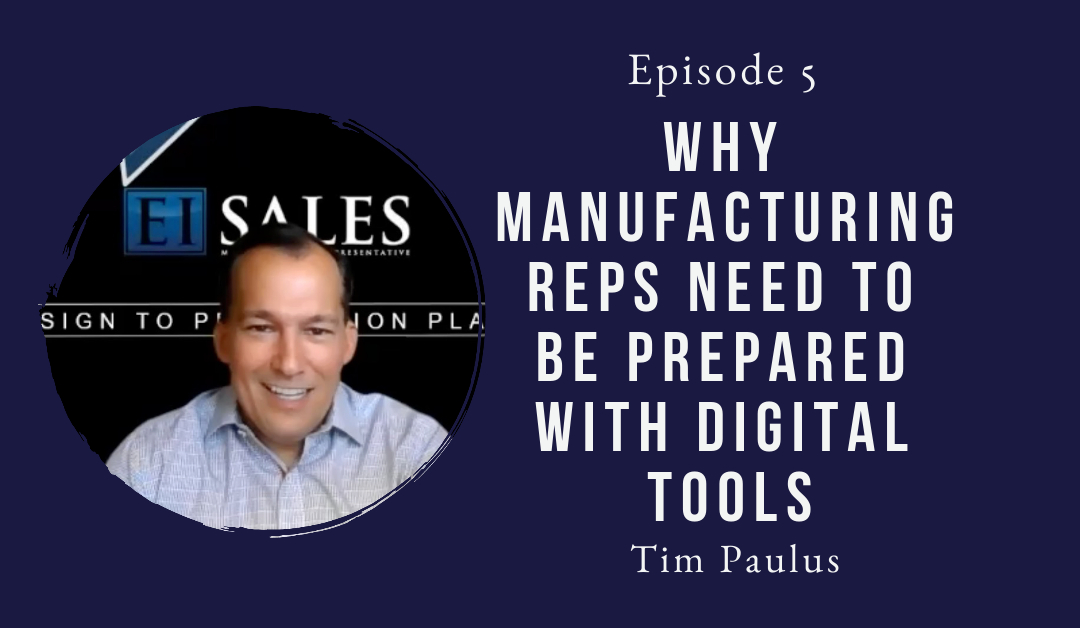 Why Manufacturing Reps Need To Be Prepared With Digital Tools – Tim Paulus – Episode 05