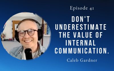 Don’t underestimate the value of internal communication – Caleb Gardner – Episode 41