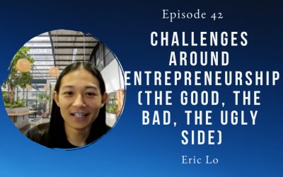 Challenges around entrepreneurship (the good, the bad and the ugly side) Eric Lo – Episode 42