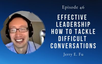 Effective Leadership – how to tackle difficult conversations – Jerry Fu – Episode 46