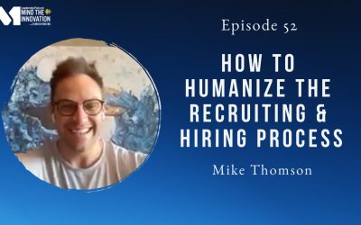 How to Humanize the Recruiting & Hiring Process – Mike Thomson – Episode 52
