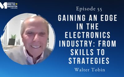 Gaining an Edge in the Electronics Industry: From Skills to Strategies – Walter Tobin – Episode 55