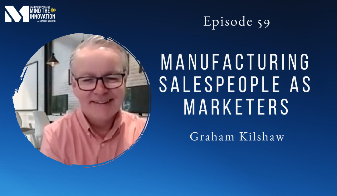 Manufacturing Salespeople as Marketers: The Shift Towards Problem-Solving Instead of Product-Pitching – Graham Kilshaw – Episode 59