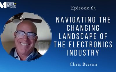 Navigating the Changing Landscape of the Electronics Industry – Chris Beeson – Episode 63