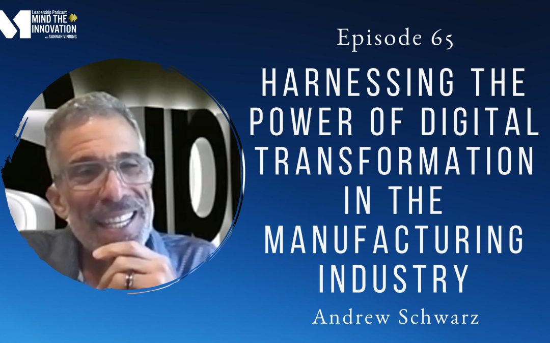 Harnessing the Power of Digital Transformation in the Manufacturing Industry – Andrew Schwarz – Episode 65