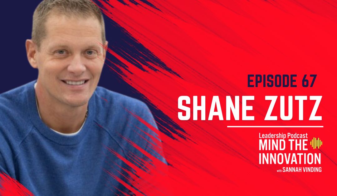 Episode 67 - The Importance of People-First Values Backed by Transparent Leadership = Sannah VInding - Shane Zutz