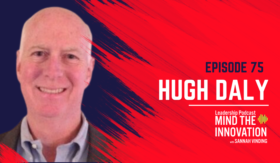 Episode 75 Balancing Industry Knowledge and Fresh Perspectives The Secret to Innovative Leadership - Hugh Daly - mind the innovation